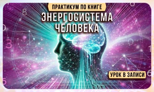 Практикум по книге “Энергосистема человека” (в записи)